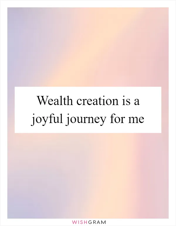 Wealth creation is a joyful journey for me
