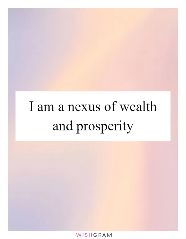 I am a nexus of wealth and prosperity