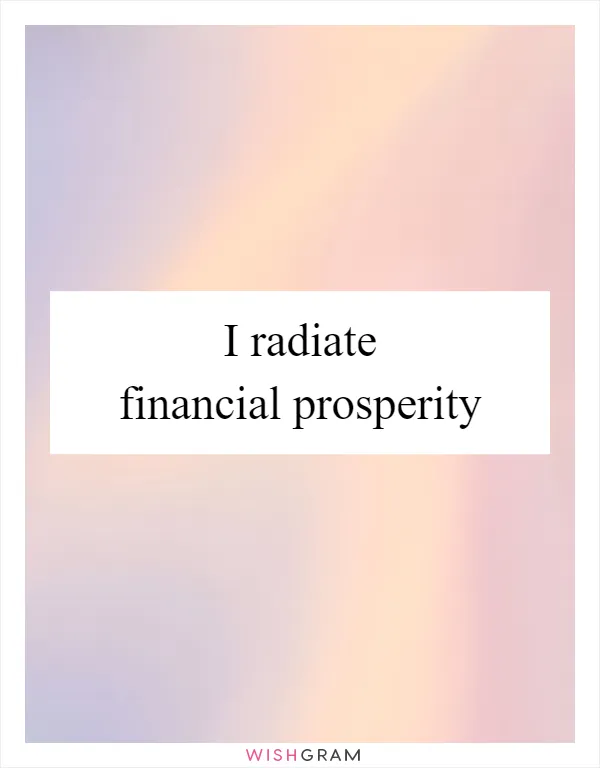 I radiate financial prosperity