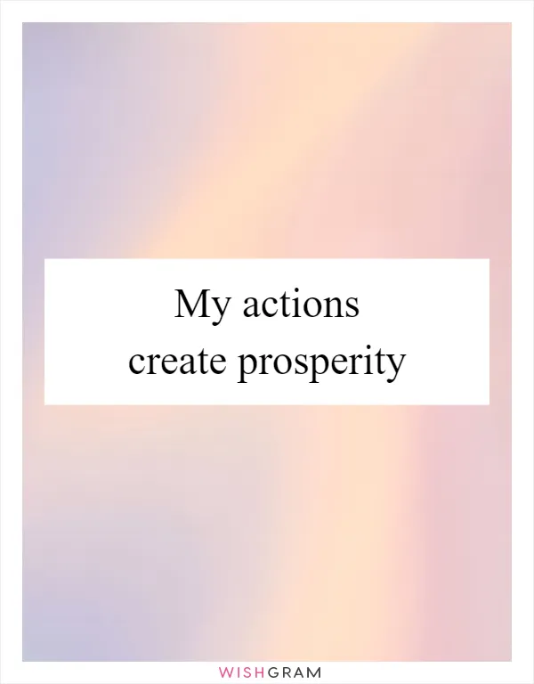 My actions create prosperity