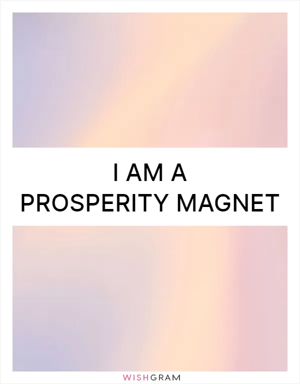 I am a prosperity magnet