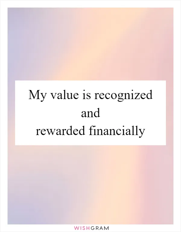 My value is recognized and rewarded financially