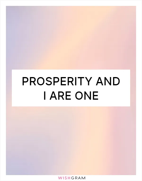 Prosperity and I are one