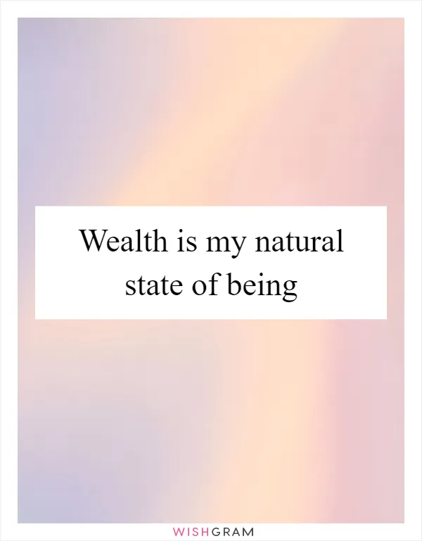 Wealth is my natural state of being