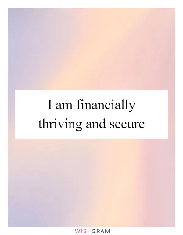 I am financially thriving and secure