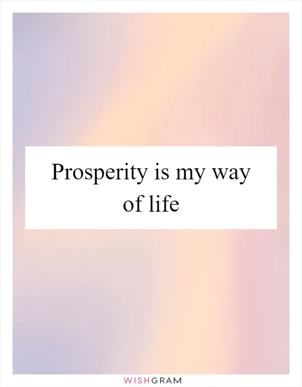 Prosperity is my way of life