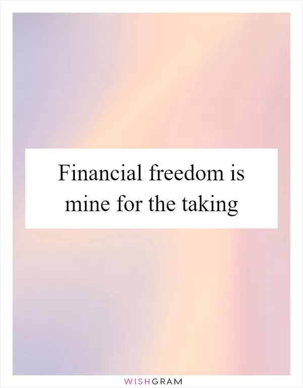 Financial freedom is mine for the taking