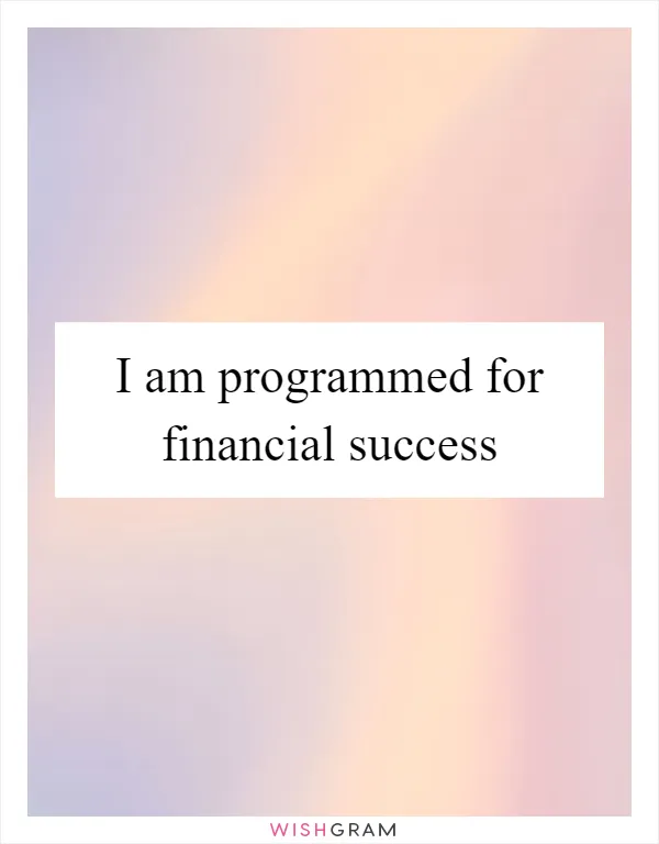 I am programmed for financial success