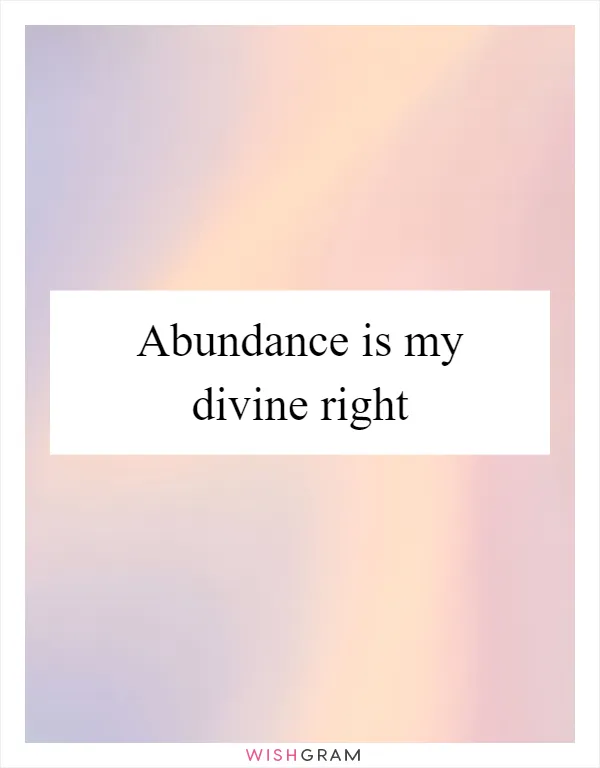 Abundance is my divine right