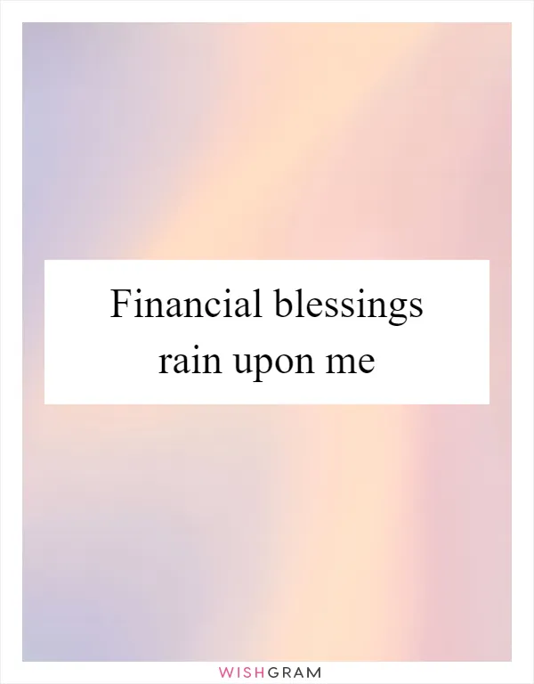 Financial blessings rain upon me