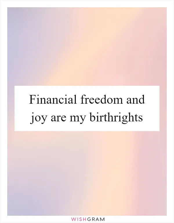 Financial freedom and joy are my birthrights