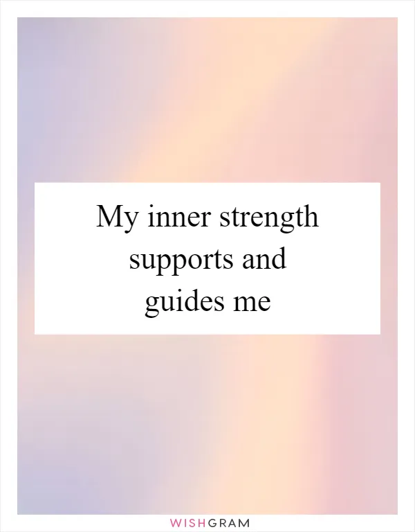 My inner strength supports and guides me