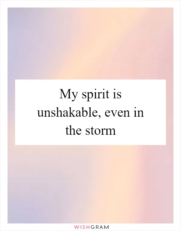 My spirit is unshakable, even in the storm
