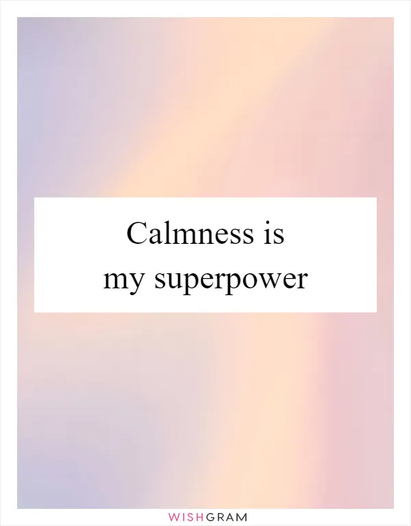 Calmness is my superpower