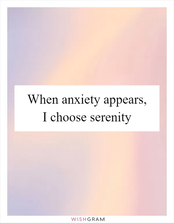 When anxiety appears, I choose serenity