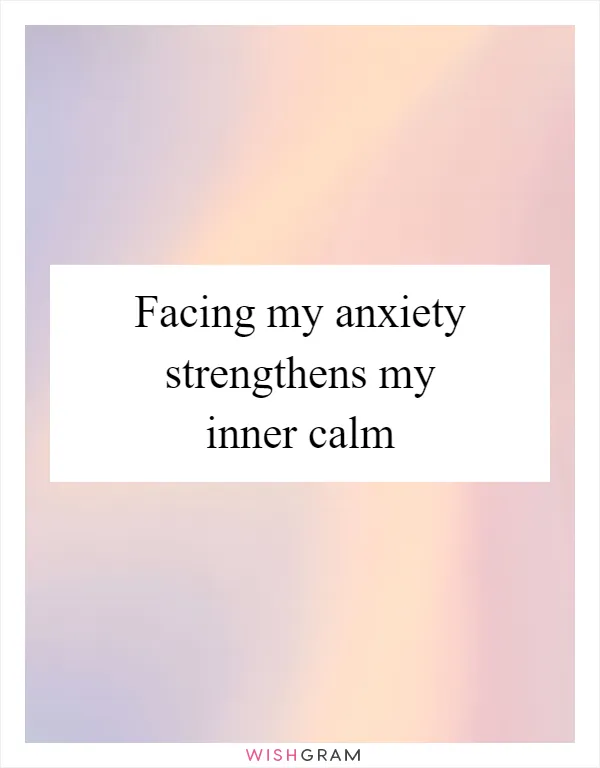 Facing my anxiety strengthens my inner calm
