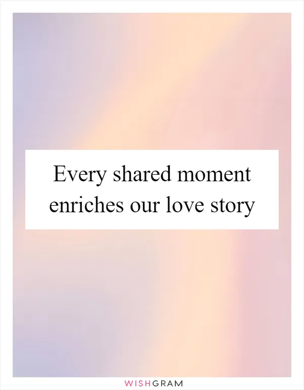 Every shared moment enriches our love story