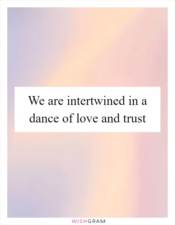 We are intertwined in a dance of love and trust