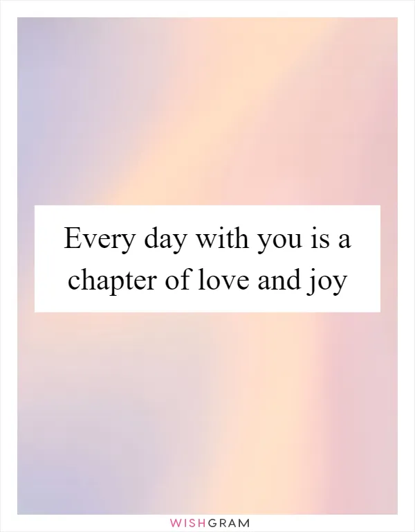 Every day with you is a chapter of love and joy