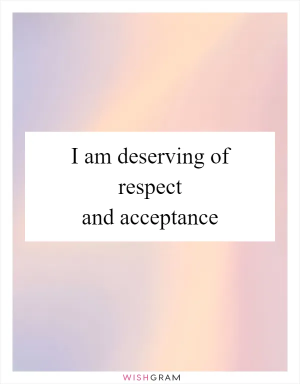 I am deserving of respect and acceptance
