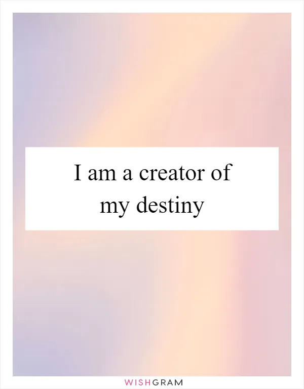 I am a creator of my destiny