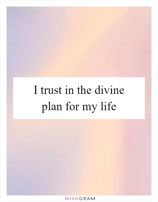 I trust in the divine plan for my life