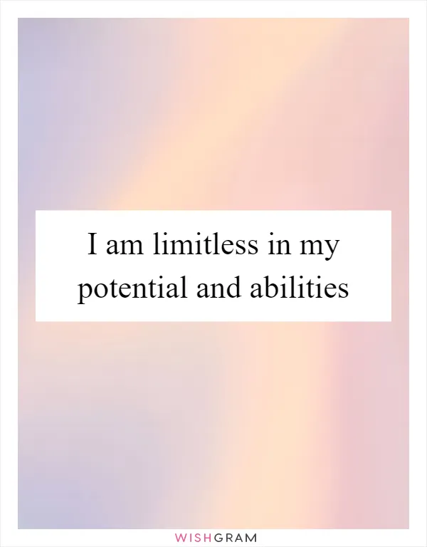 I am limitless in my potential and abilities