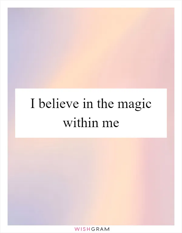 I believe in the magic within me