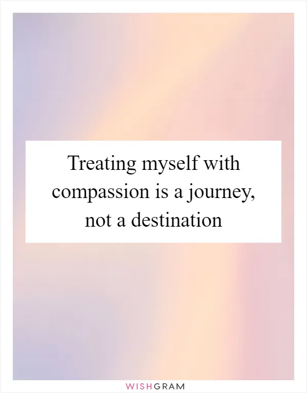 Treating myself with compassion is a journey, not a destination