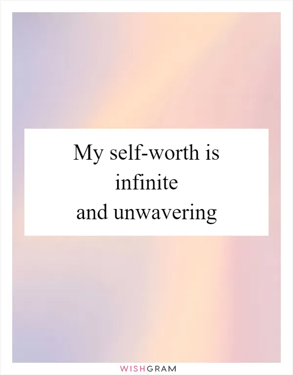 My self-worth is infinite and unwavering