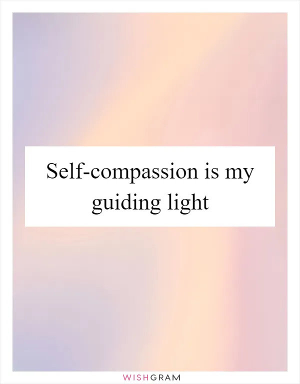 Self-compassion is my guiding light