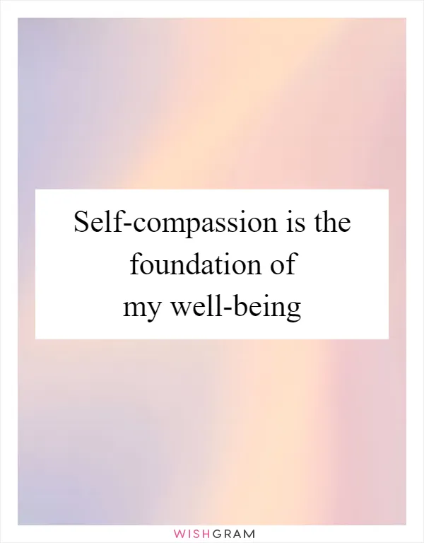 Self-compassion is the foundation of my well-being