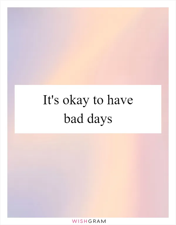It's okay to have bad days
