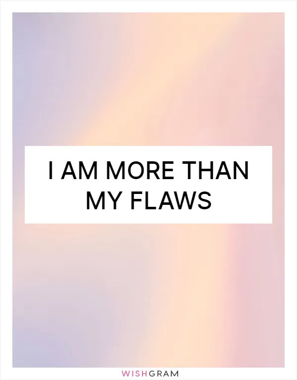 I am more than my flaws