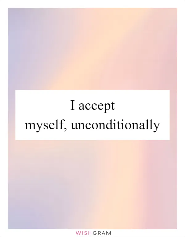 I accept myself, unconditionally