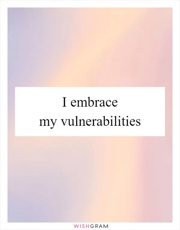 I embrace my vulnerabilities