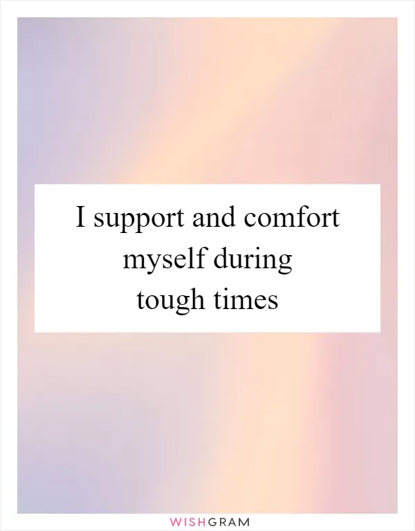 I support and comfort myself during tough times