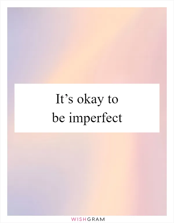 It’s okay to be imperfect