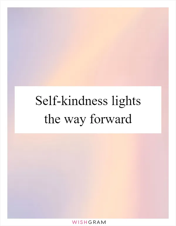 Self-kindness lights the way forward