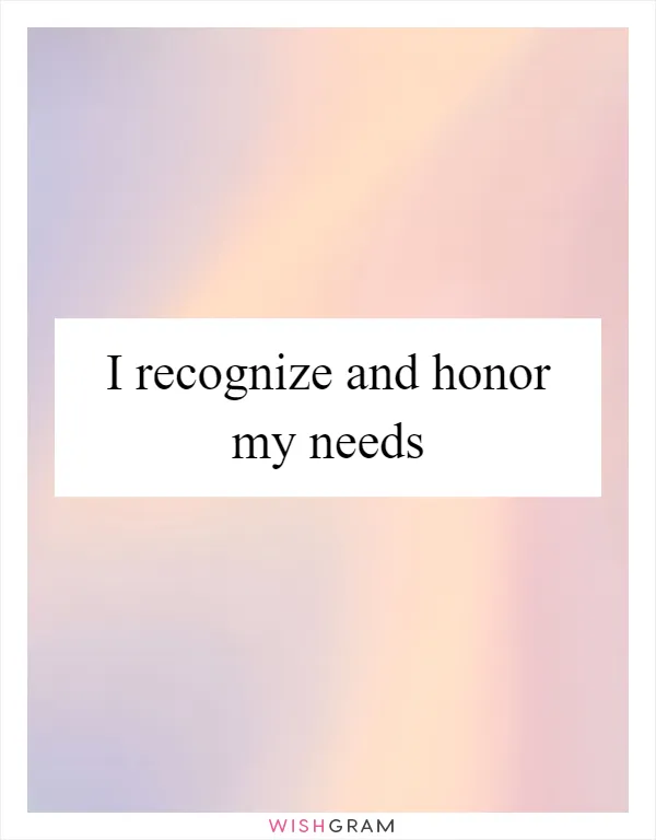 I recognize and honor my needs