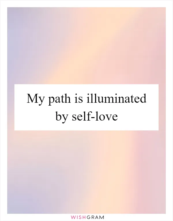 My path is illuminated by self-love