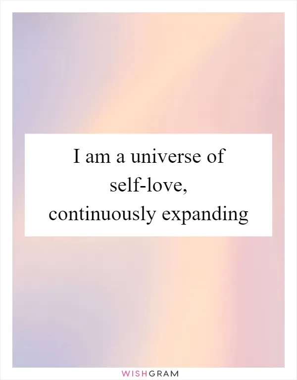 I am a universe of self-love, continuously expanding
