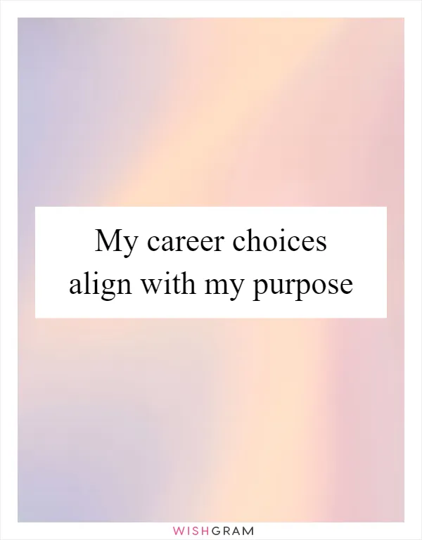 My career choices align with my purpose