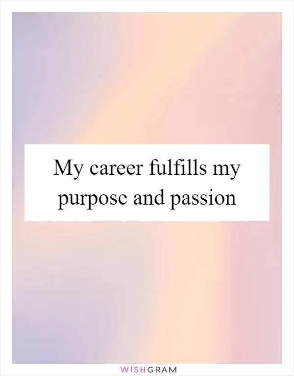 My career fulfills my purpose and passion