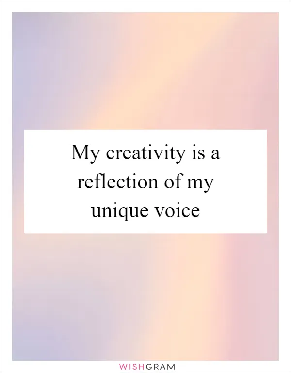 My creativity is a reflection of my unique voice