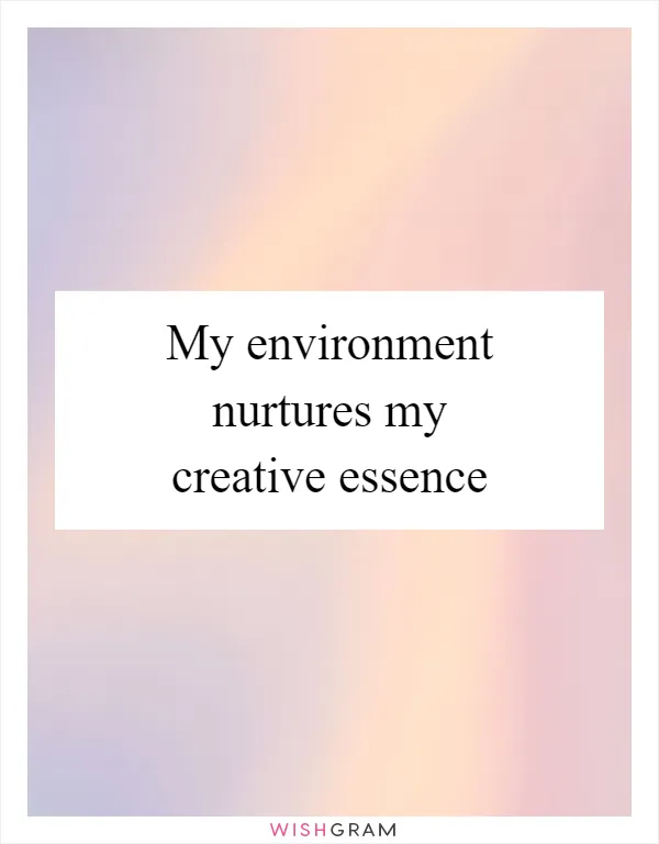 My environment nurtures my creative essence