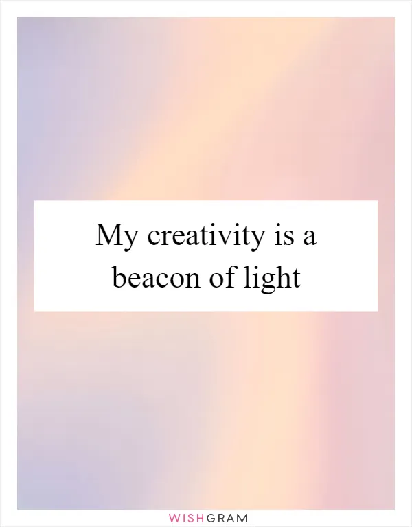 My creativity is a beacon of light