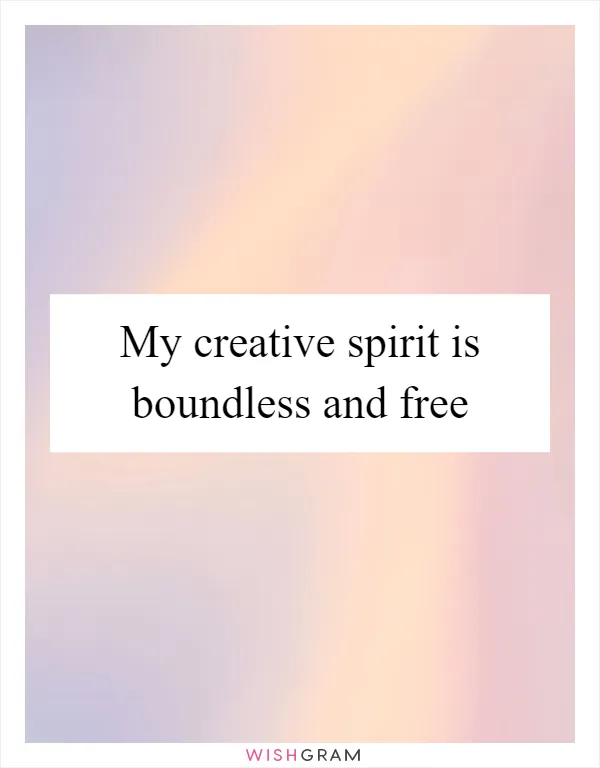 My creative spirit is boundless and free