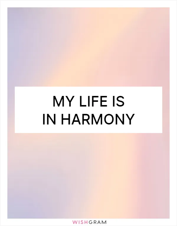 My life is in harmony