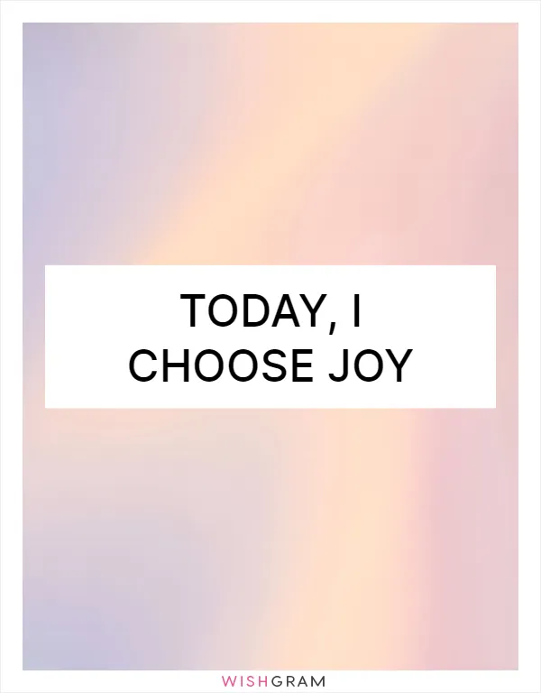 Today, I choose joy